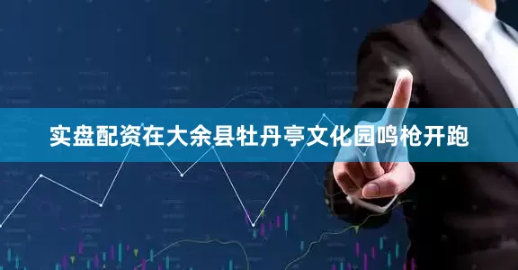 实盘配资在大余县牡丹亭文化园鸣枪开跑