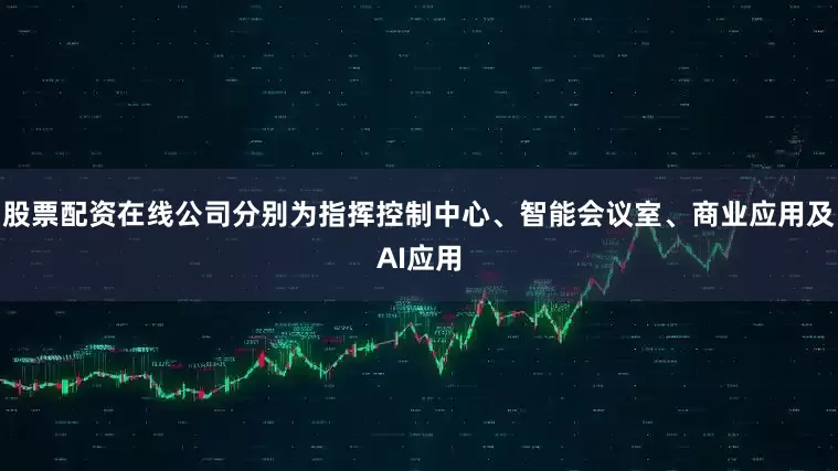 股票配资在线公司分别为指挥控制中心、智能会议室、商业应用及AI应用