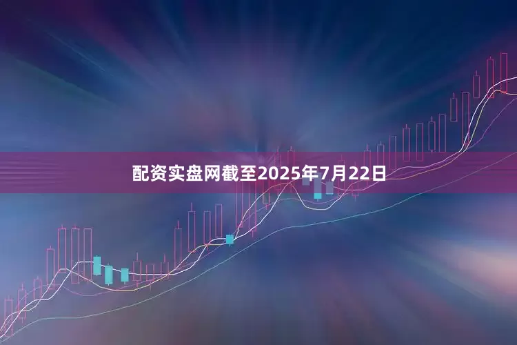 配资实盘网截至2025年7月22日