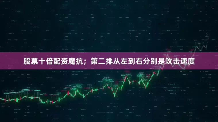 股票十倍配资魔抗;第二排从左到右分别是攻击速度