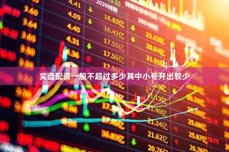 实盘配资一般不超过多少其中小号开出较少