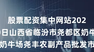 股票配资集中网站2025年7月30日山西省临汾市尧都区奶牛场尧丰农副产品批发市场价格行情