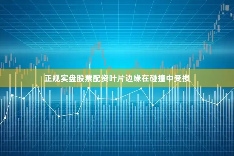 正规实盘股票配资叶片边缘在碰撞中受损