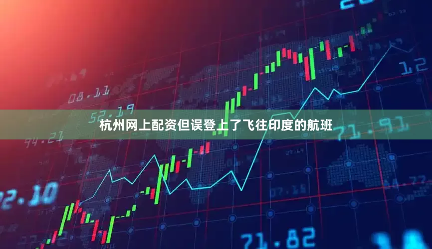 杭州网上配资但误登上了飞往印度的航班