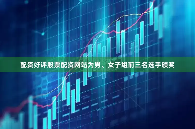 配资好评股票配资网站为男、女子组前三名选手颁奖