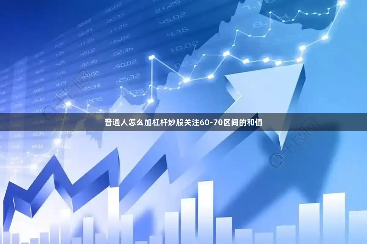 普通人怎么加杠杆炒股关注60-70区间的和值